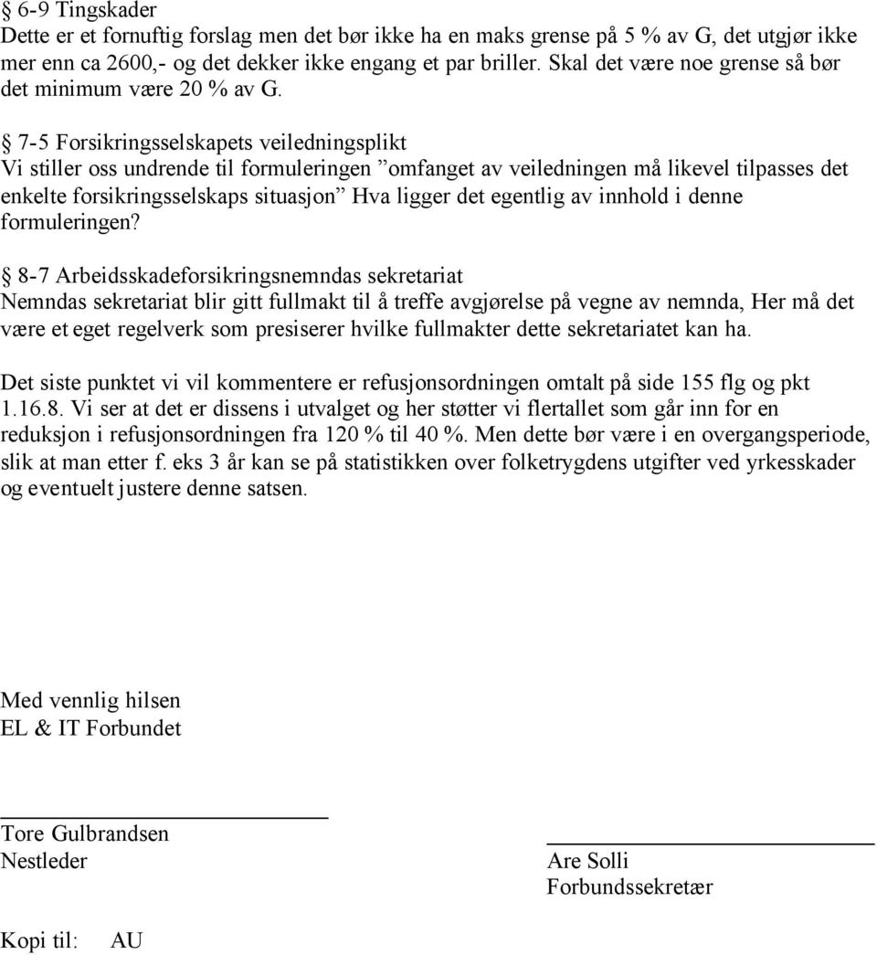 7-5 Forsikringsselskapets veiledningsplikt Vi stiller oss undrende til formuleringen omfanget av veiledningen må likevel tilpasses det enkelte forsikringsselskaps situasjon Hva ligger det egentlig av