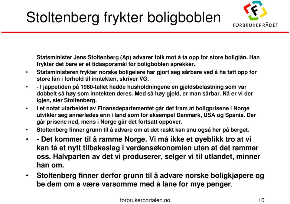 - I jappetiden på 1980-tallet hadde husholdningene en gjeldsbelastning som var dobbelt så høy som inntekten deres. Med så høy gjeld, er man sårbar. Nå er vi der igjen, sier Stoltenberg.