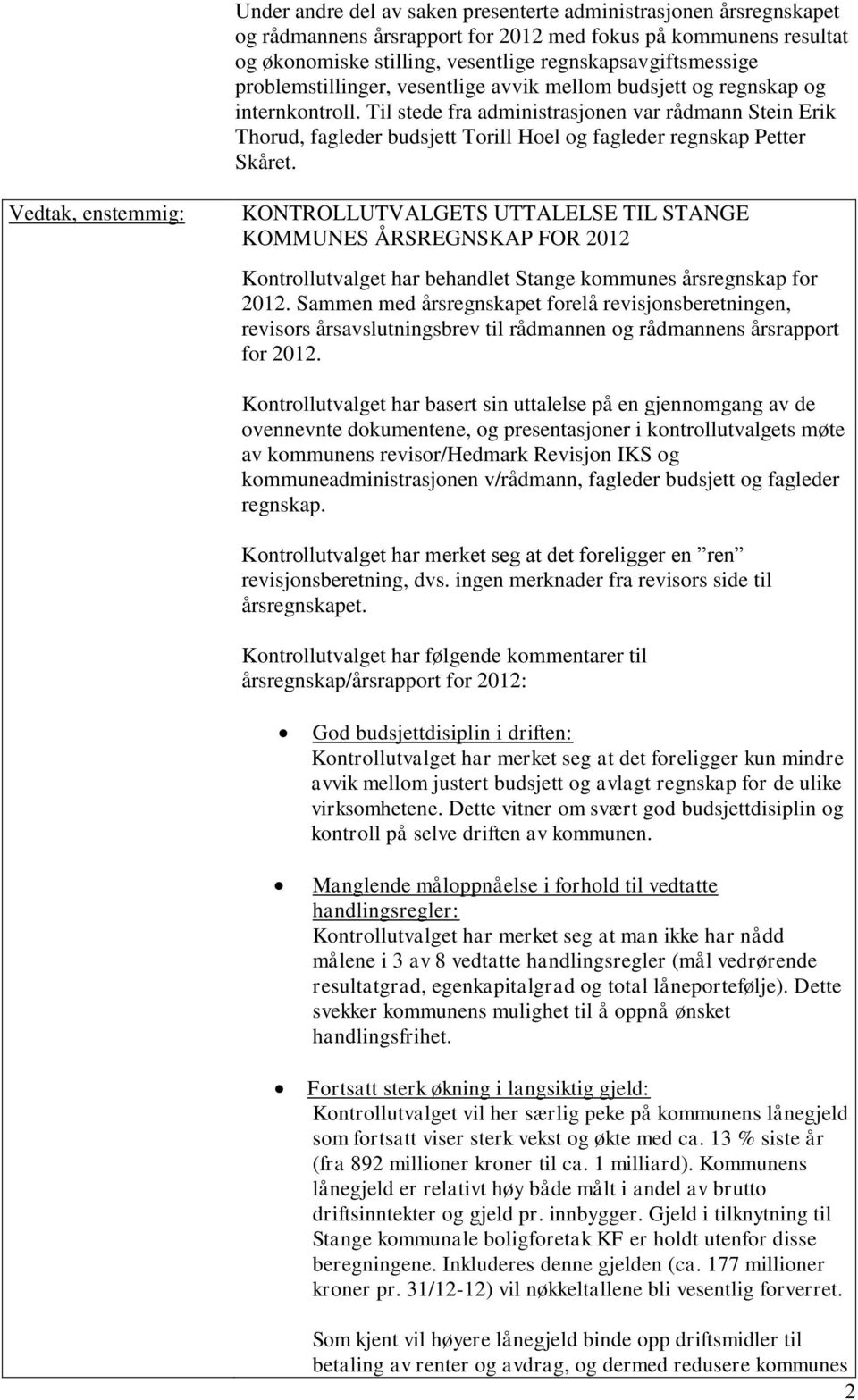 Til stede fra administrasjonen var rådmann Stein Erik Thorud, fagleder budsjett Torill Hoel og fagleder regnskap Petter Skåret.