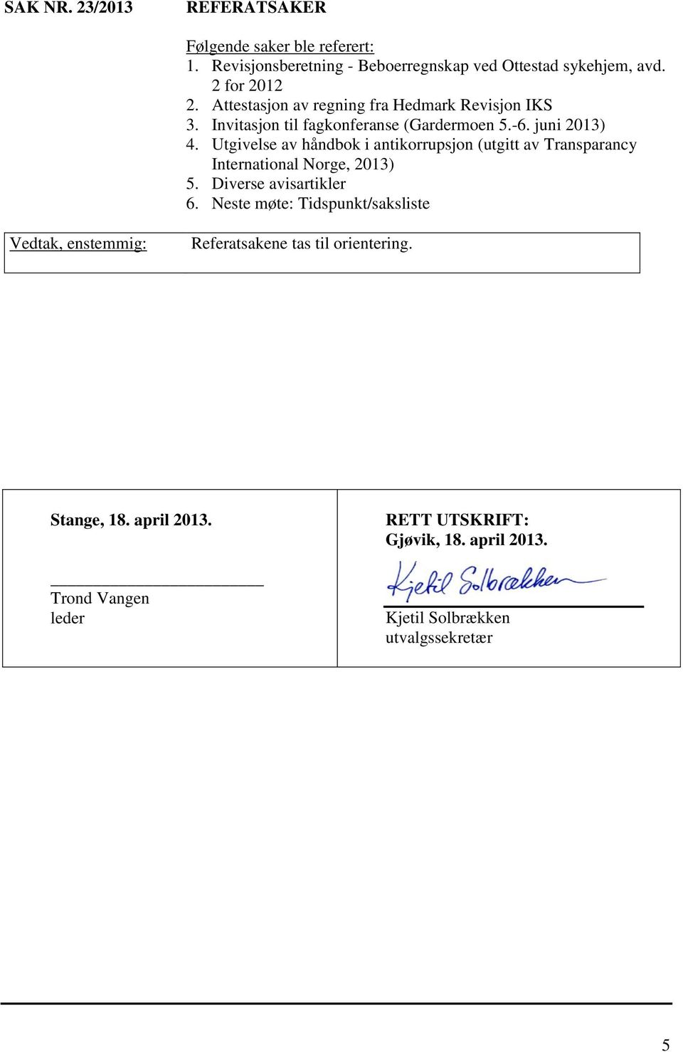 Utgivelse av håndbok i antikorrupsjon (utgitt av Transparancy International Norge, 2013) 5. Diverse avisartikler 6.