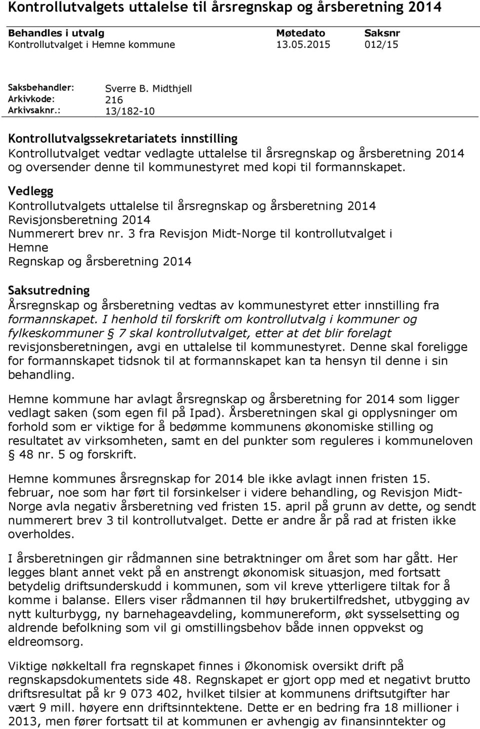 formannskapet. Vedlegg Kontrollutvalgets uttalelse til årsregnskap og årsberetning 2014 Revisjonsberetning 2014 Nummerert brev nr.