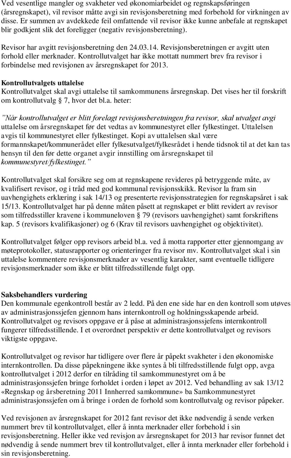 Revisjonsberetningen er avgitt uten forhold eller merknader. Kontrollutvalget har ikke mottatt nummert brev fra revisor i forbindelse med revisjonen av årsregnskapet for 2013.