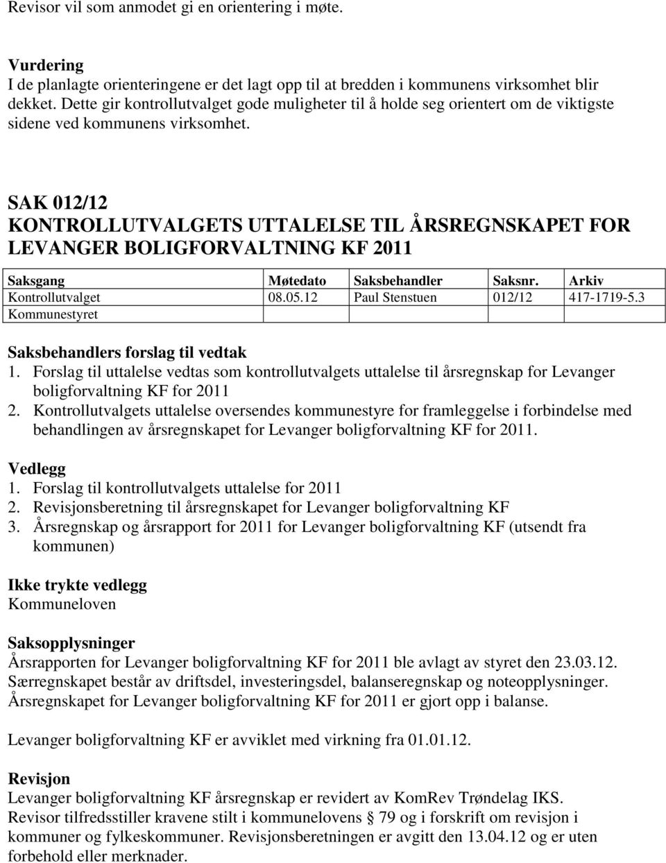 SAK 012/12 KONTROLLUTVALGETS UTTALELSE TIL ÅRSREGNSKAPET FOR LEVANGER BOLIGFORVALTNING KF 2011 Kontrollutvalget 08.05.12 Paul Stenstuen 012/12 417-1719-5.3 Kommunestyret 1.