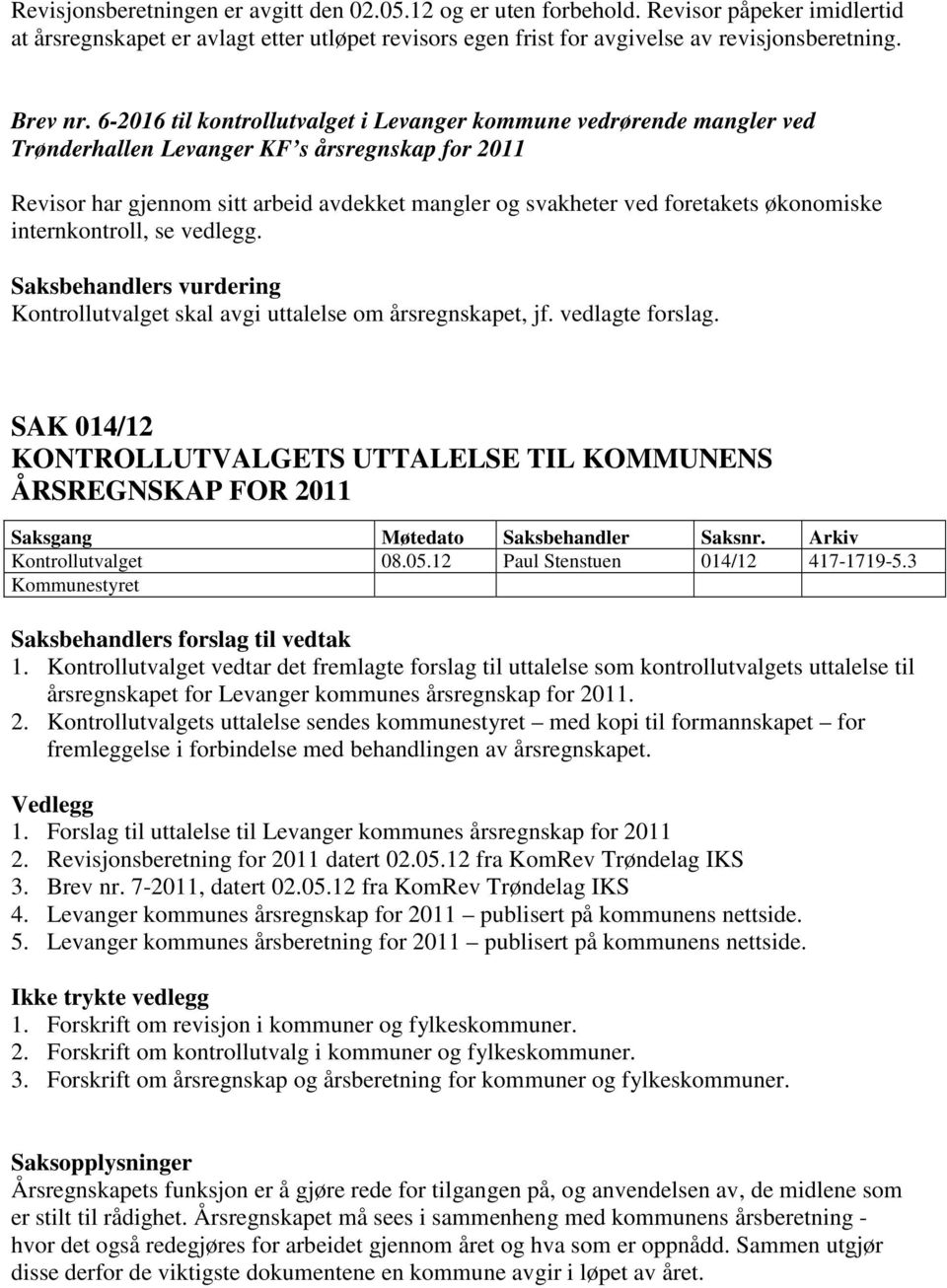 økonomiske internkontroll, se vedlegg. Saksbehandlers vurdering Kontrollutvalget skal avgi uttalelse om årsregnskapet, jf. vedlagte forslag.