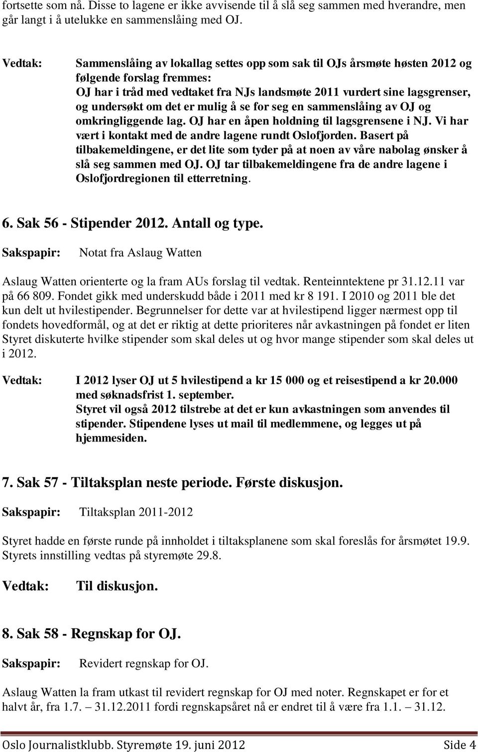 mulig å se for seg en sammenslåing av OJ og omkringliggende lag. OJ har en åpen holdning til lagsgrensene i NJ. Vi har vært i kontakt med de andre lagene rundt Oslofjorden.