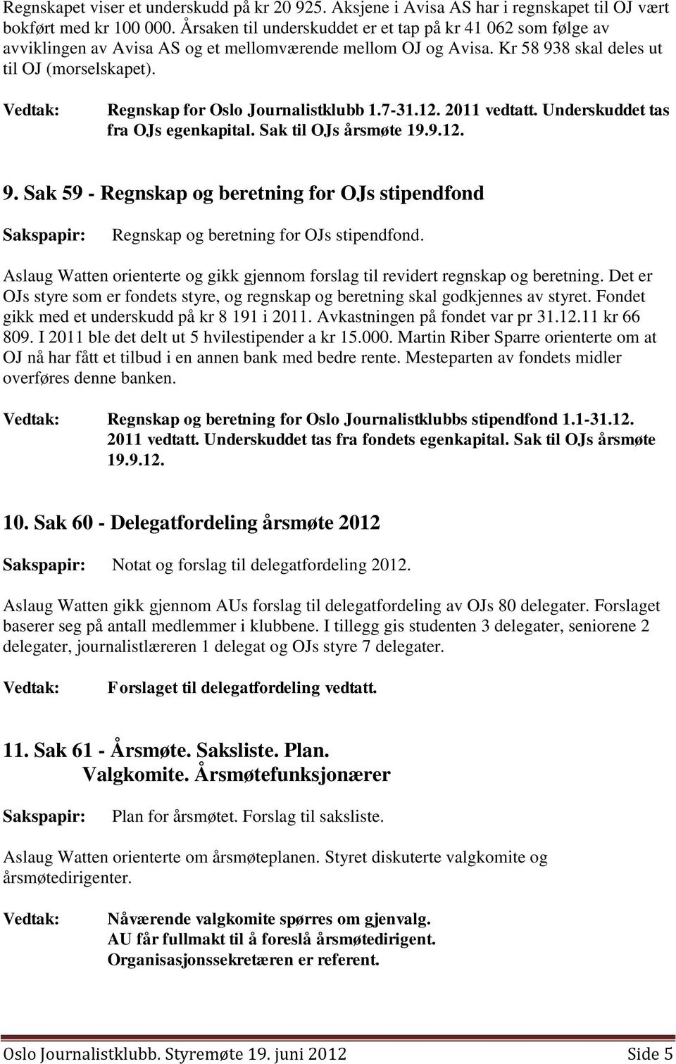 Regnskap for Oslo Journalistklubb 1.7-31.12. 2011 vedtatt. Underskuddet tas fra OJs egenkapital. Sak til OJs årsmøte 19.9.12. 9.