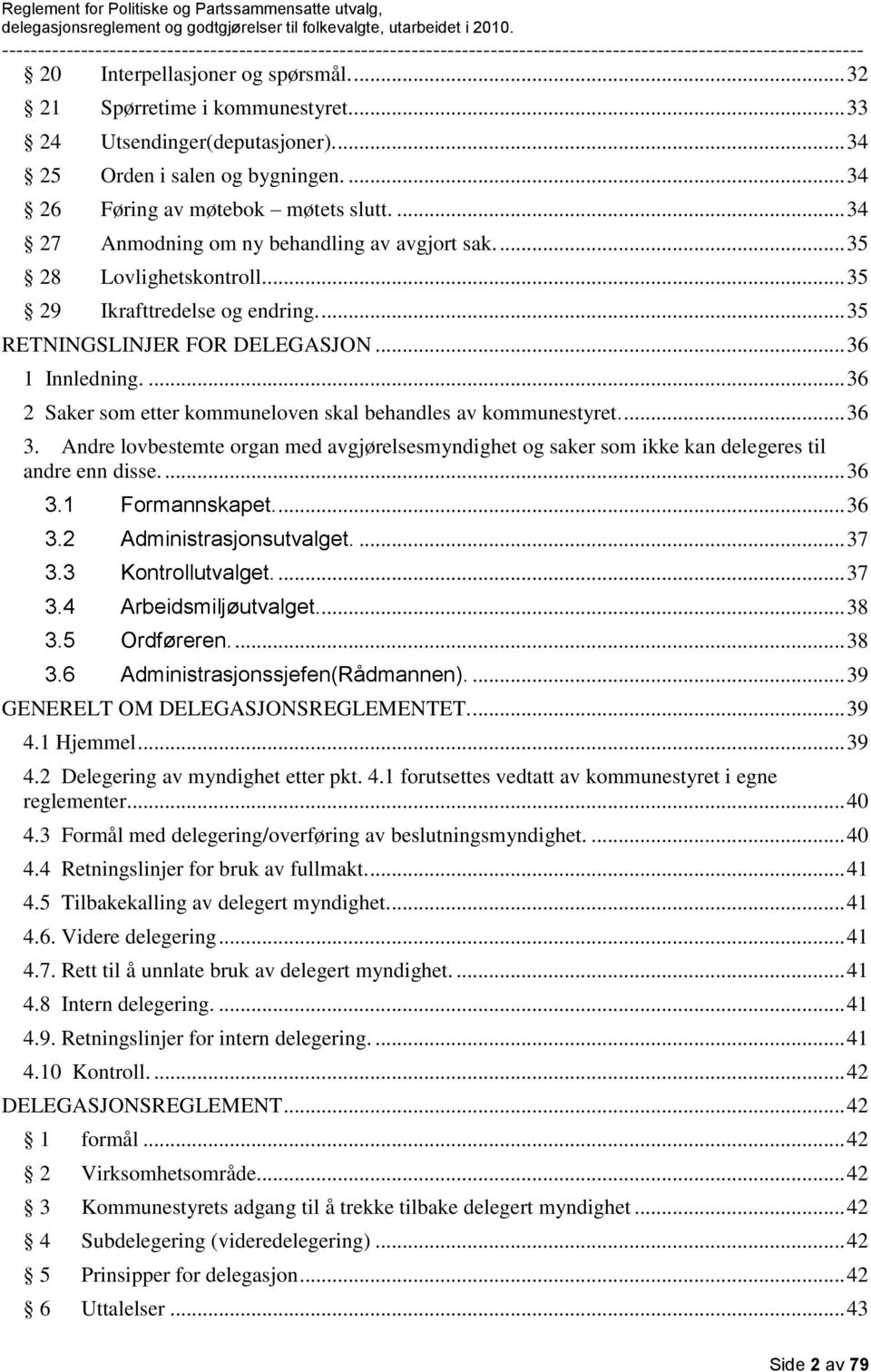 ... 36 2 Saker som etter kommuneloven skal behandles av kommunestyret.... 36 3. Andre lovbestemte organ med avgjørelsesmyndighet og saker som ikke kan delegeres til andre enn disse.... 36 3.1 Formannskapet.