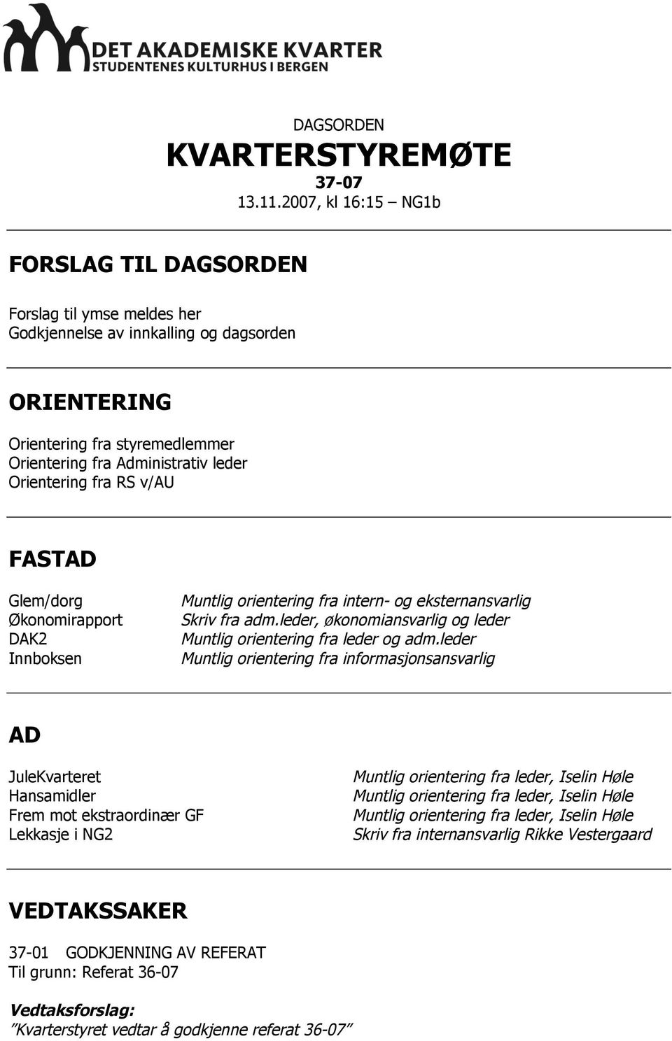 Orientering fra RS v/au FASTAD Glem/dorg Økonomirapport DAK2 Innboksen Muntlig orientering fra intern- og eksternansvarlig Skriv fra adm.