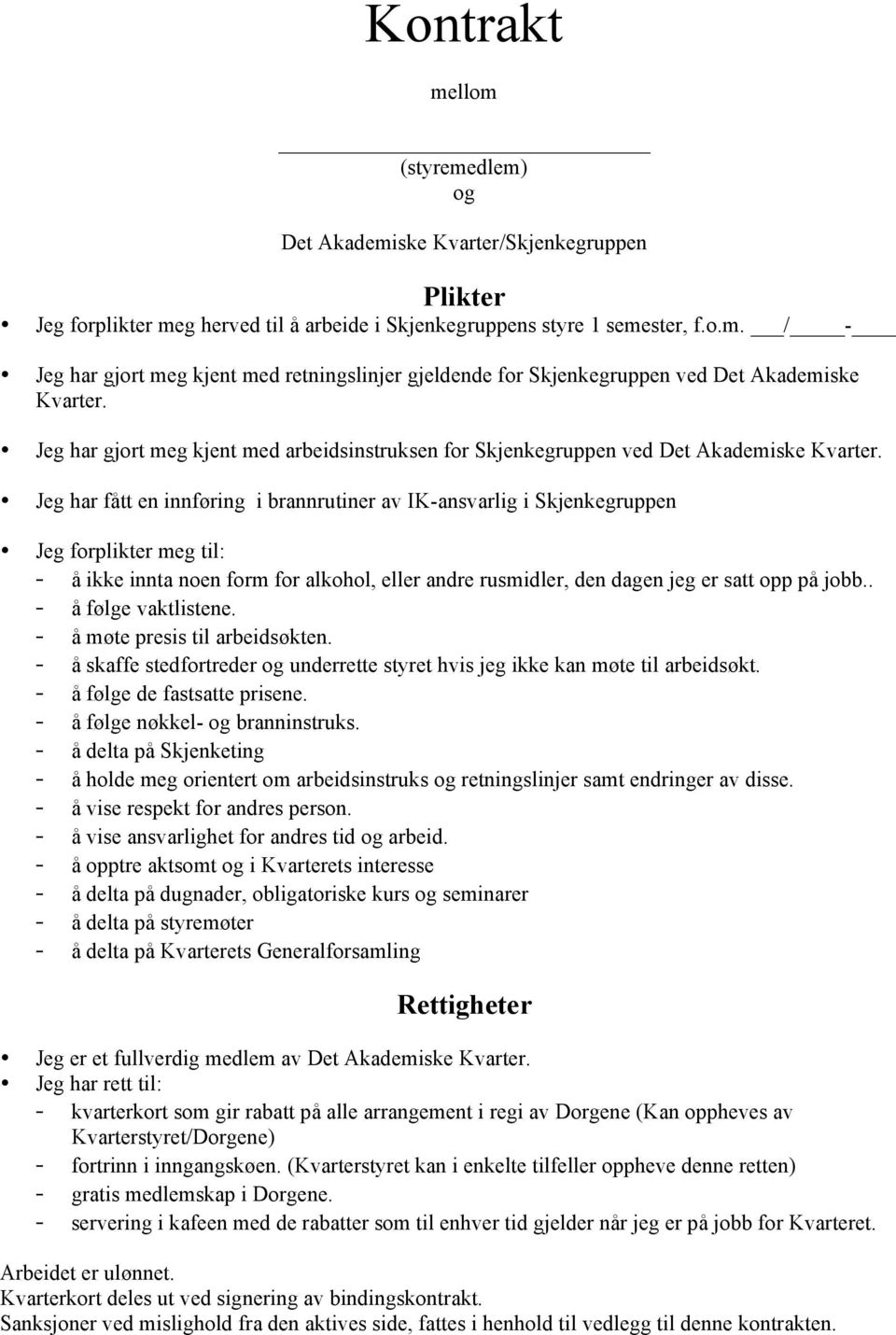 Jeg har fått en innføring i brannrutiner av IK-ansvarlig i Skjenkegruppen Jeg forplikter meg til: å ikke innta noen form for alkohol, eller andre rusmidler, den dagen jeg er satt opp på jobb.