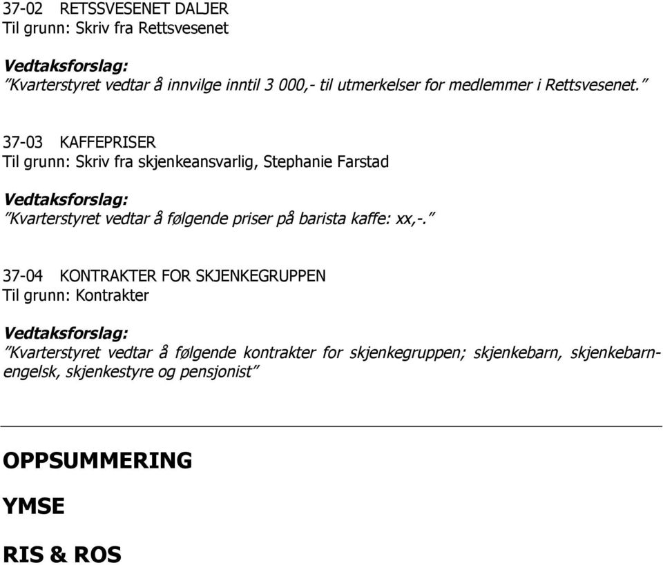 37-03 KAFFEPRISER Til grunn: Skriv fra skjenkeansvarlig, Stephanie Farstad Vedtaksforslag: Kvarterstyret vedtar å følgende priser på