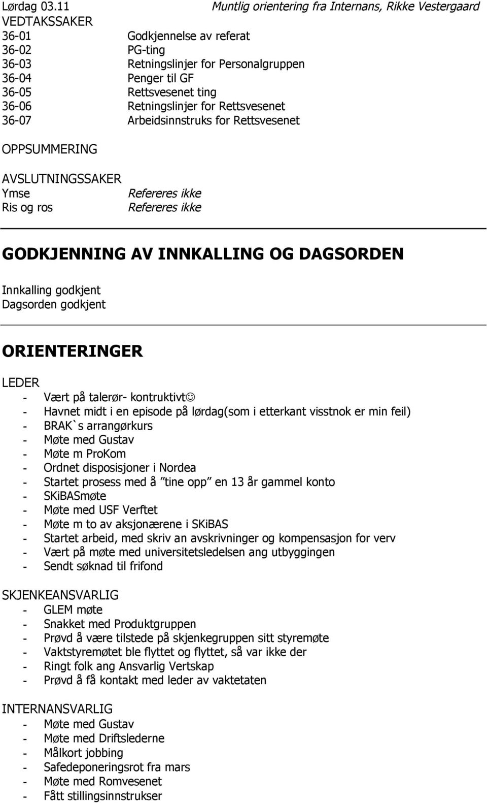 36-06 Retningslinjer for Rettsvesenet 36-07 Arbeidsinnstruks for Rettsvesenet OPPSUMMERING AVSLUTNINGSSAKER Ymse Ris og ros Refereres ikke Refereres ikke GODKJENNING AV INNKALLING OG DAGSORDEN