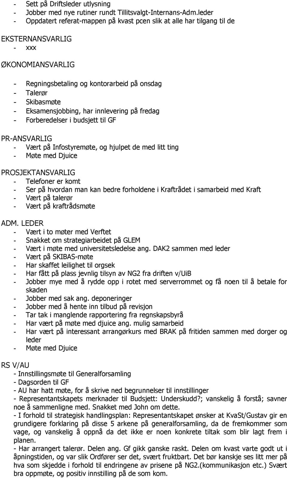 Eksamensjobbing, har innlevering på fredag - Forberedelser i budsjett til GF PR-ANSVARLIG - Vært på Infostyremøte, og hjulpet de med litt ting - Møte med Djuice PROSJEKTANSVARLIG - Telefoner er komt