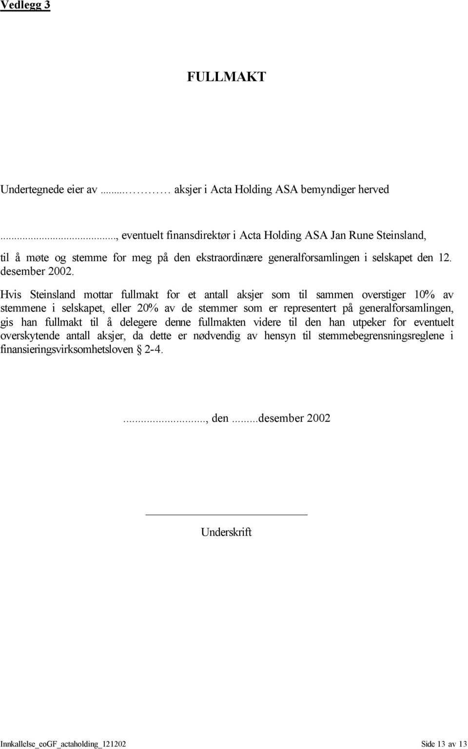 Hvis Steinsland mottar fullmakt for et antall aksjer som til sammen overstiger 10% av stemmene i selskapet, eller 20% av de stemmer som er representert på generalforsamlingen, gis han