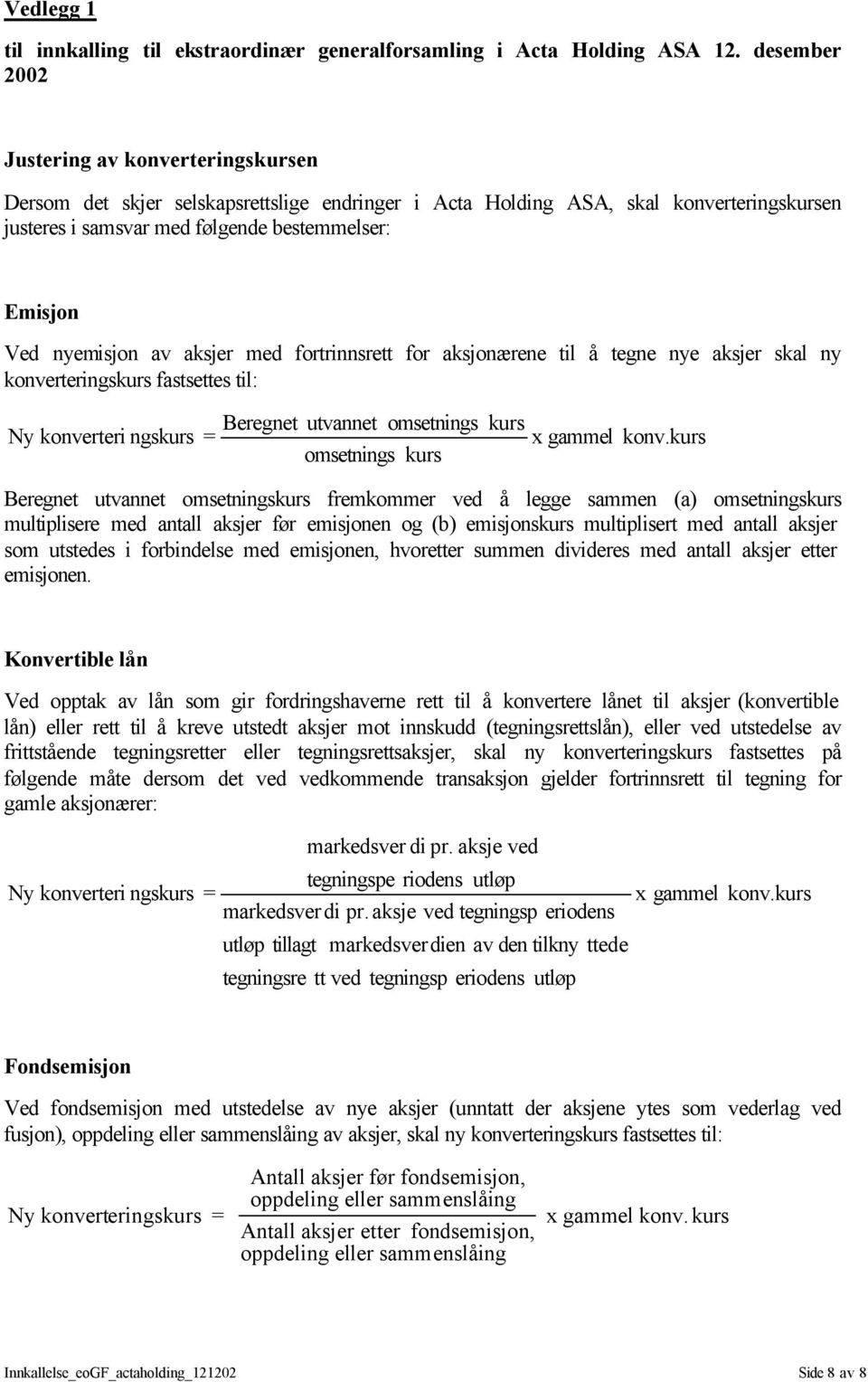 nyemisjon av aksjer med fortrinnsrett for aksjonærene til å tegne nye aksjer skal ny konverteringskurs fastsettes til: Ny konverteri ngskurs Beregnet utvannet omsetnings = omsetnings kurs kurs x