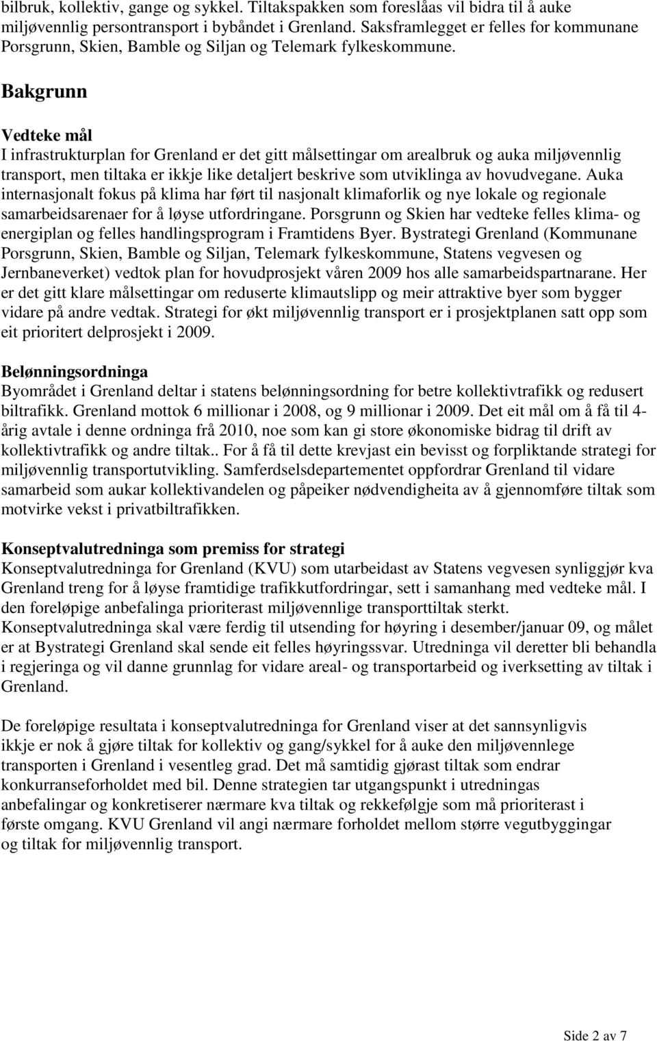 Bakgrunn Vedteke mål I infrastrukturplan for Grenland er det gitt målsettingar om arealbruk og auka miljøvennlig transport, men tiltaka er ikkje like detaljert beskrive som utviklinga av hovudvegane.