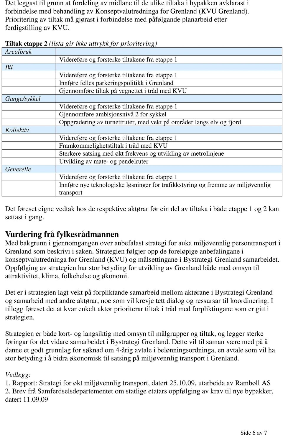 Tiltak etappe 2 (lista gir ikke uttrykk for prioritering) Arealbruk Bil Innføre felles parkeringspolitikk i Grenland Gjennomføre tiltak på vegnettet i tråd med KVU Gange/sykkel Gjennomføre