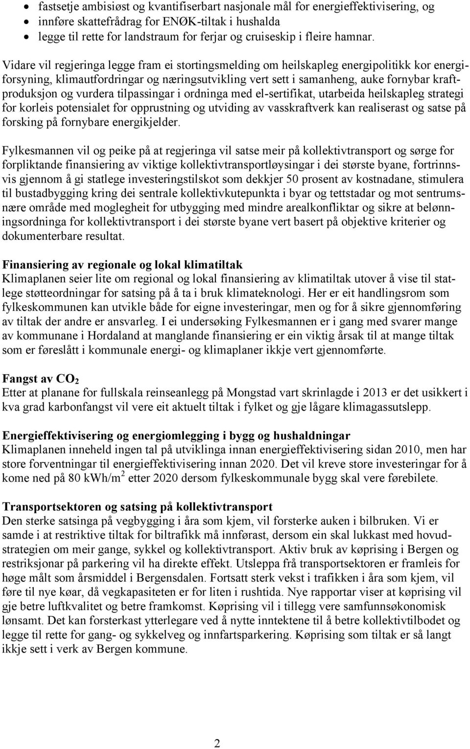 Vidare vil regjeringa legge fram ei stortingsmelding om heilskapleg energipolitikk kor energiforsyning, klimautfordringar og næringsutvikling vert sett i samanheng, auke fornybar kraftproduksjon og