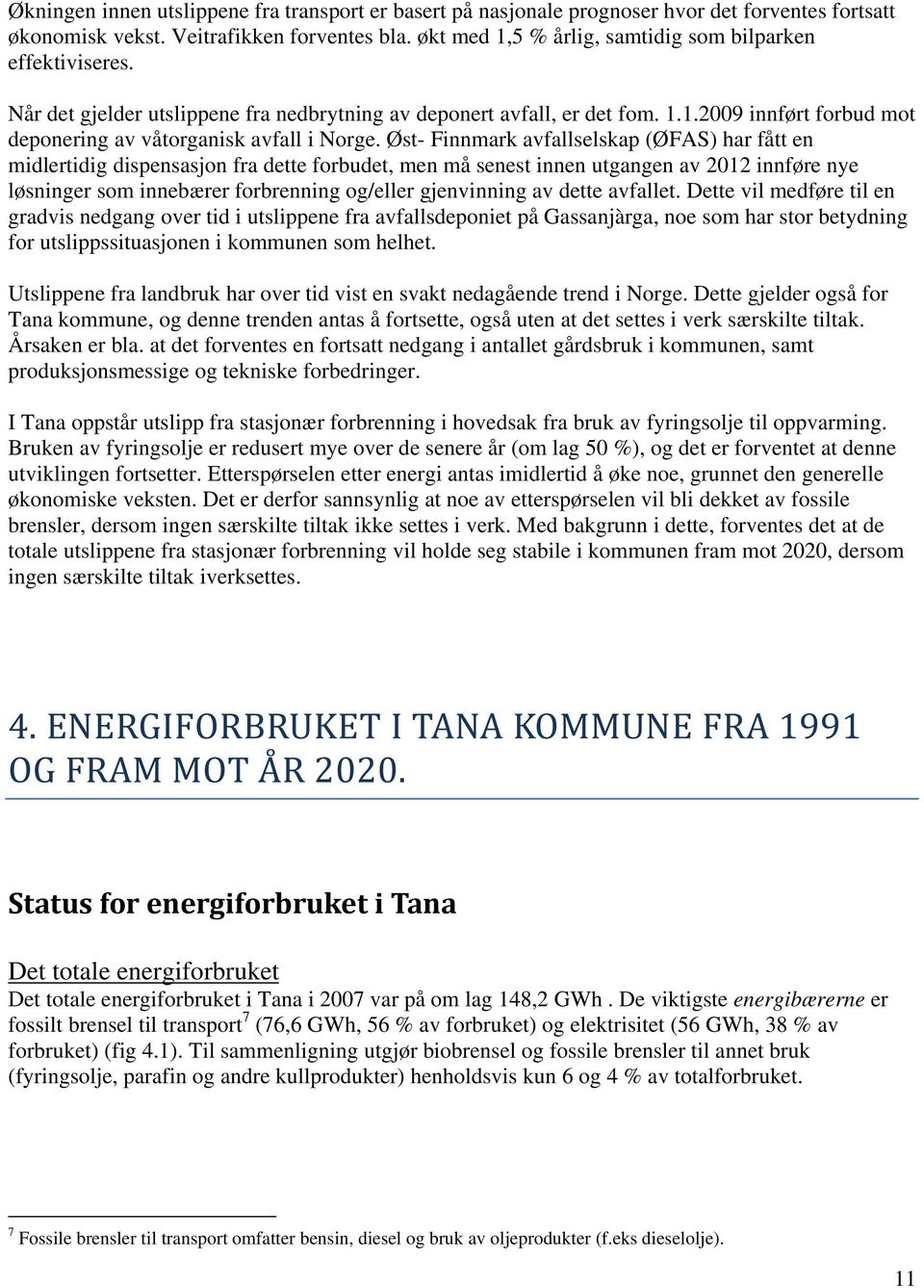 Øst- Finnmark avfallselskap (ØFAS) har fått en midlertidig dispensasjon fra dette forbudet, men må senest innen utgangen av 2012 innføre nye løsninger som innebærer forbrenning og/eller gjenvinning