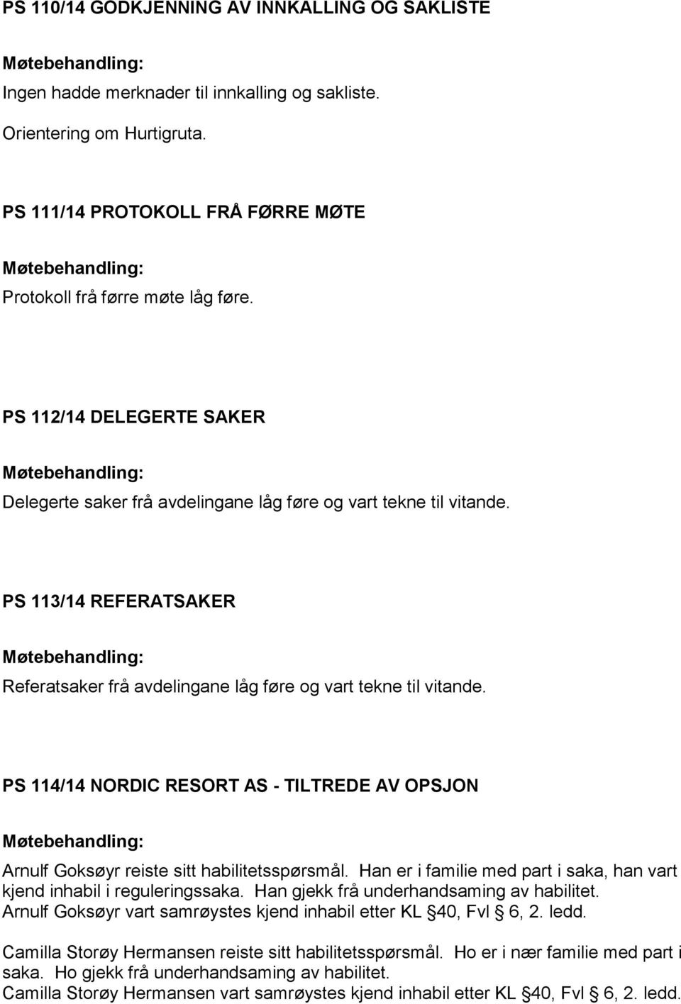 PS 114/14 NORDIC RESORT AS - TILTREDE AV OPSJON Arnulf Goksøyr reiste sitt habilitetsspørsmål. Han er i familie med part i saka, han vart kjend inhabil i reguleringssaka.