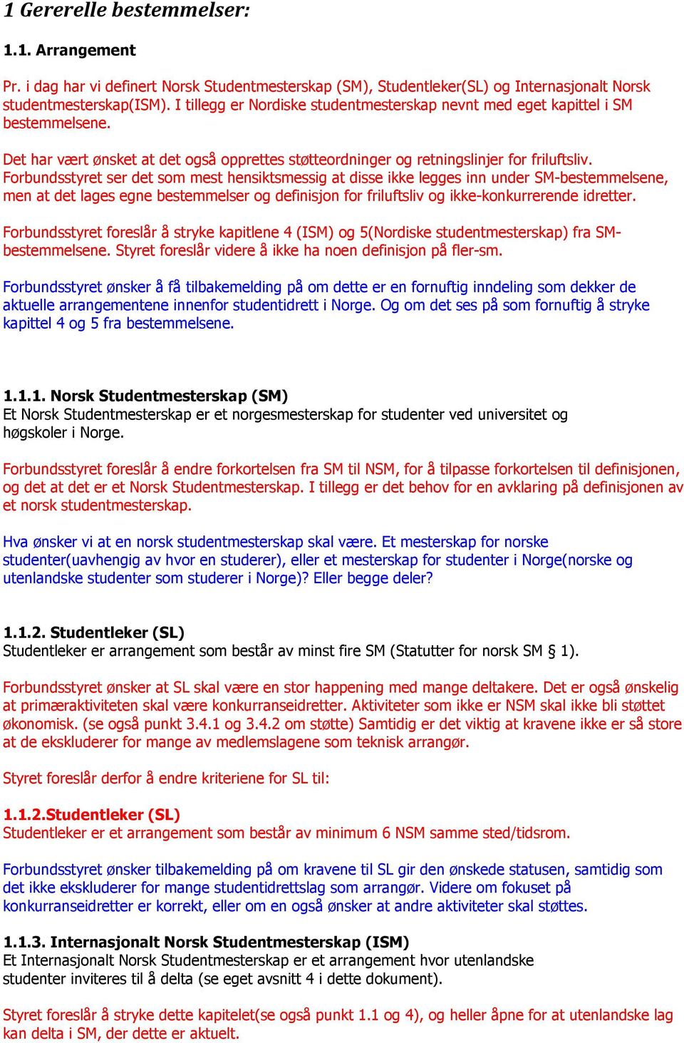 Forbundsstyret ser det som mest hensiktsmessig at disse ikke legges inn under SM-bestemmelsene, men at det lages egne bestemmelser og definisjon for friluftsliv og ikke-konkurrerende idretter.