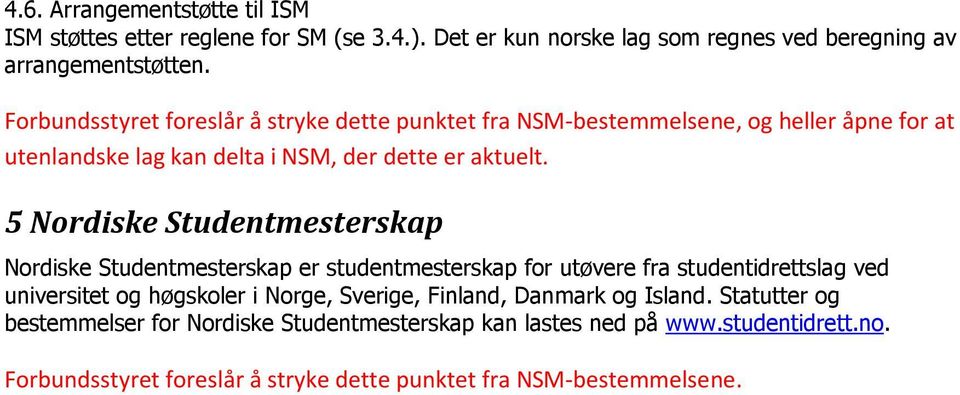 5 Nordiske Studentmesterskap Nordiske Studentmesterskap er studentmesterskap for utøvere fra studentidrettslag ved universitet og høgskoler i Norge, Sverige,