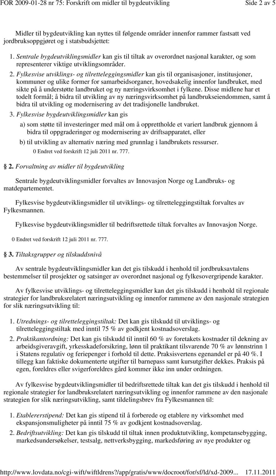 Fylkesvise utviklings- og tilretteleggingsmidler kan gis til organisasjoner, institusjoner, kommuner og ulike former for samarbeidsorganer, hovedsakelig innenfor landbruket, med sikte på å