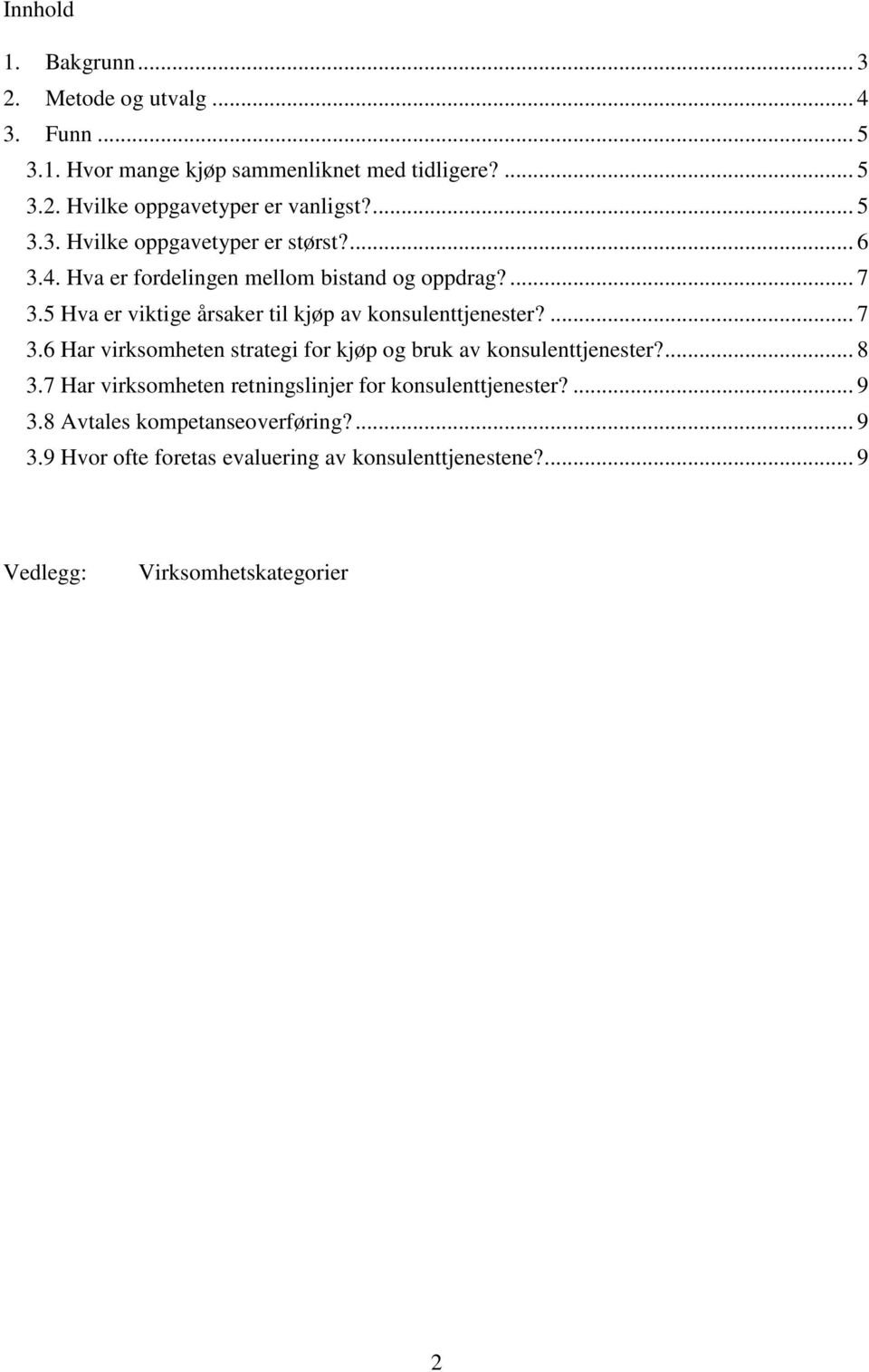 5 Hva er viktige årsaker til kjøp av konsulenttjenester?... 7 3.6 Har virksomheten strategi for kjøp og bruk av konsulenttjenester?... 8 3.