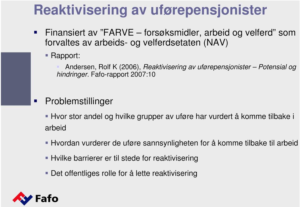 Fafo-rapport 2007:10 Problemstillinger Hvor stor andel og hvilke grupper av uføre har vurdert å komme tilbake i arbeid Hvordan