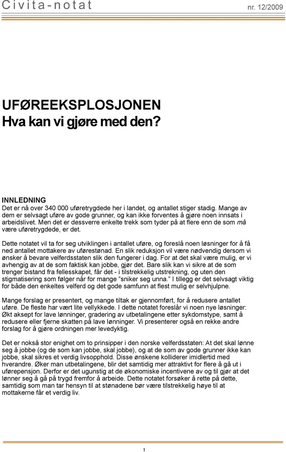 fortløpen å få sn levemåte forbedret. UFØREEKSPLOSJONEN Hva kan v gjøre med n? Det bred enghet ov hele poltske spektrum ftgdsbekjempelse bør tllegges stor betydnng.