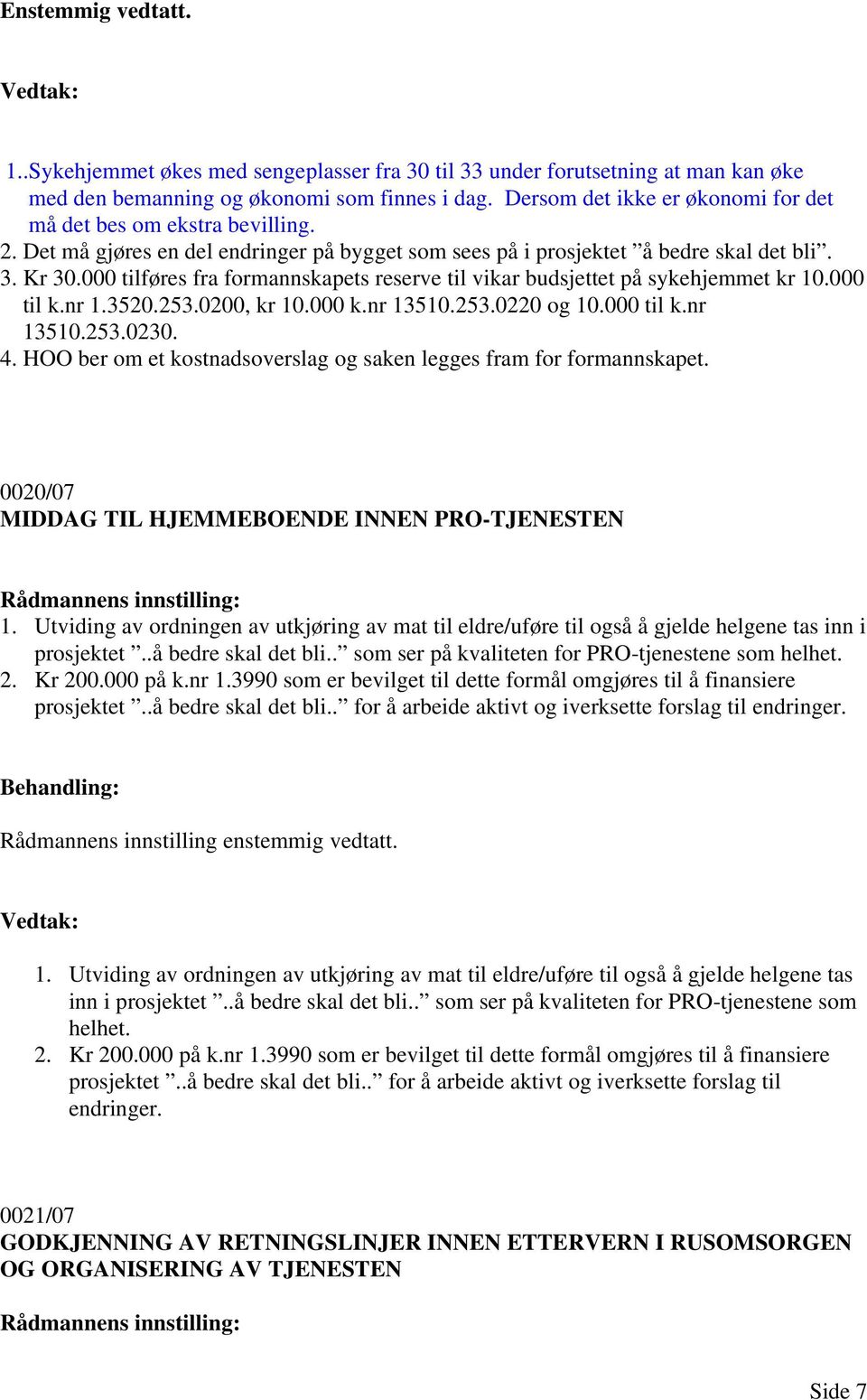 000 tilføres fra formannskapets reserve til vikar budsjettet på sykehjemmet kr 10.000 til k.nr 1.3520.253.0200, kr 10.000 k.nr 13510.253.0220 og 10.000 til k.nr 13510.253.0230. 4.