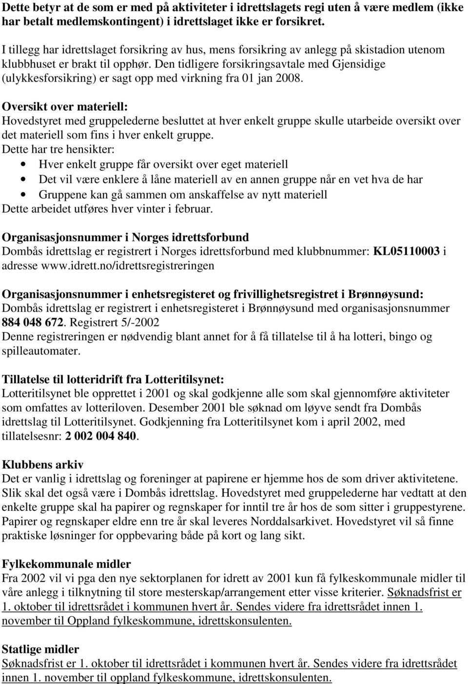 Den tidligere forsikringsavtale med Gjensidige (ulykkesforsikring) er sagt opp med virkning fra 01 jan 2008.