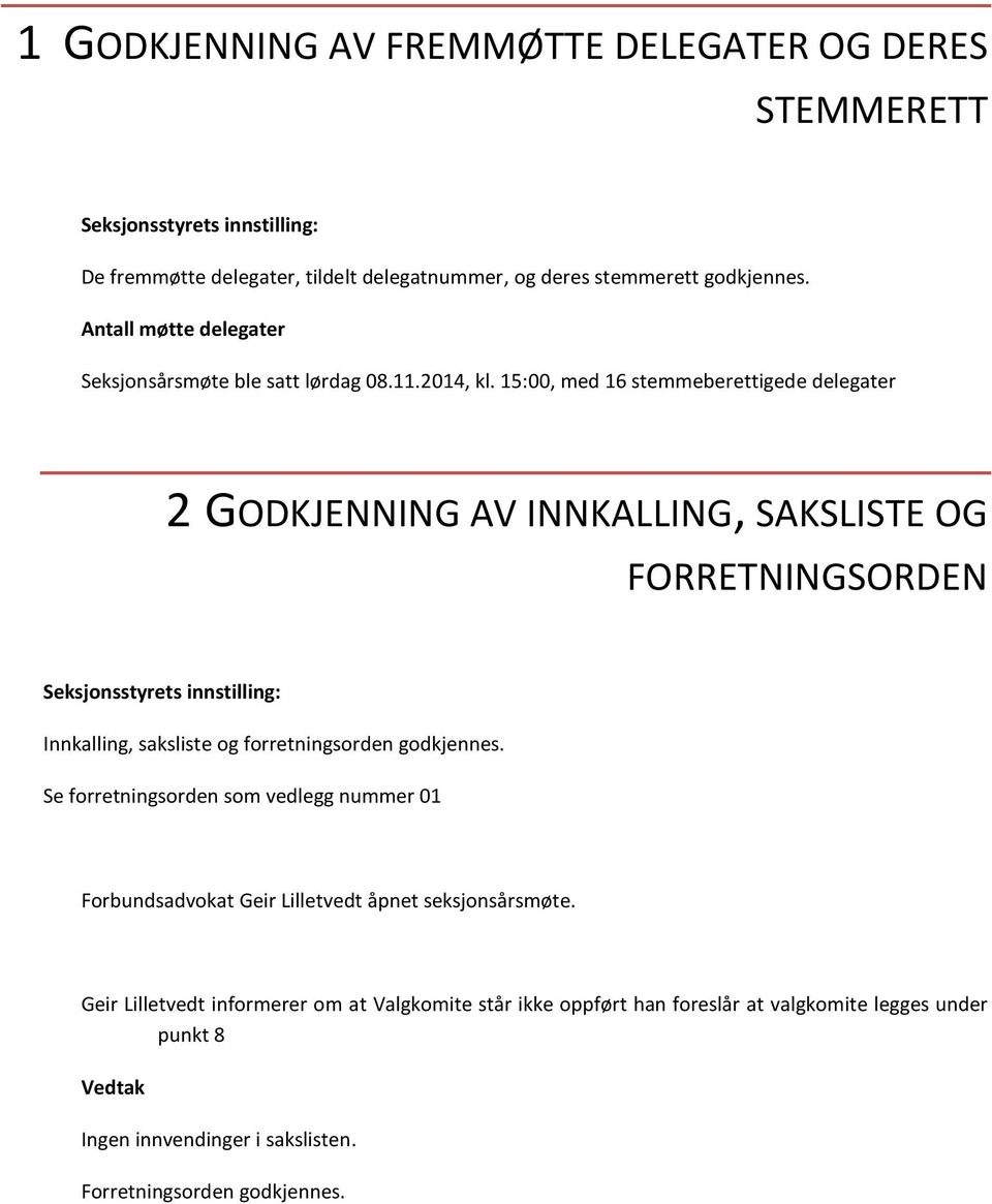 15:00, med 16 stemmeberettigede delegater 2 GODKJENNING AV INNKALLING, SAKSLISTE OG FORRETNINGSORDEN Innkalling, saksliste og forretningsorden godkjennes.