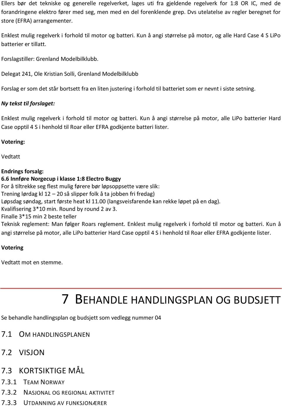 Kun å angi størrelse på motor, og alle Hard Case 4 S LiPo batterier er tillatt. Forslagstiller: Grenland Modelbilklubb.