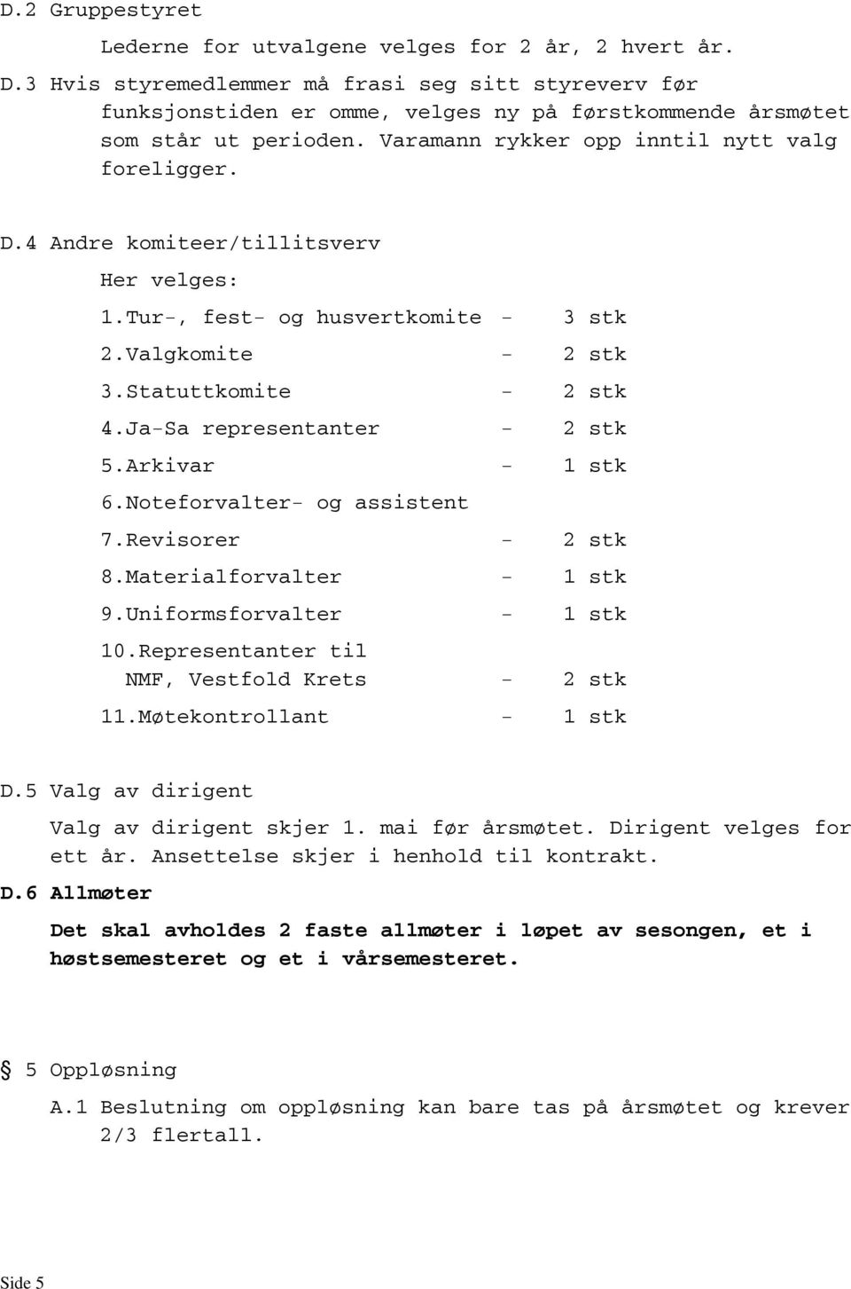 4 Andre komiteer/tillitsverv Her velges: 1.Tur-, fest- og husvertkomite - 3 stk 2.Valgkomite - 2 stk 3.Statuttkomite - 2 stk 4.Ja-Sa representanter - 2 stk 5.Arkivar - 1 stk 6.