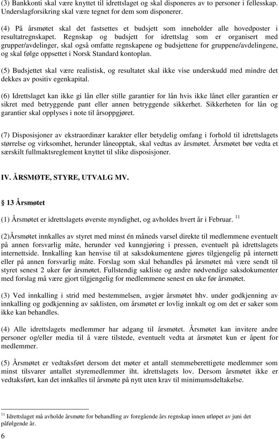 Regnskap og budsjett for idrettslag som er organisert med grupper/avdelinger, skal også omfatte regnskapene og budsjettene for gruppene/avdelingene, og skal følge oppsettet i Norsk Standard kontoplan.