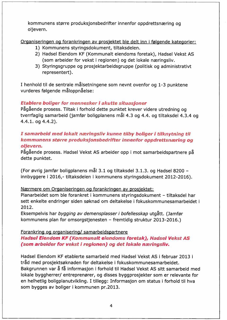 2) Hadsel Eiendom KF (Kommunalt eiendoms foretak), Hadsel Vekst AS (som arbeider for vekst i regionen) og det lokale næringsliv.