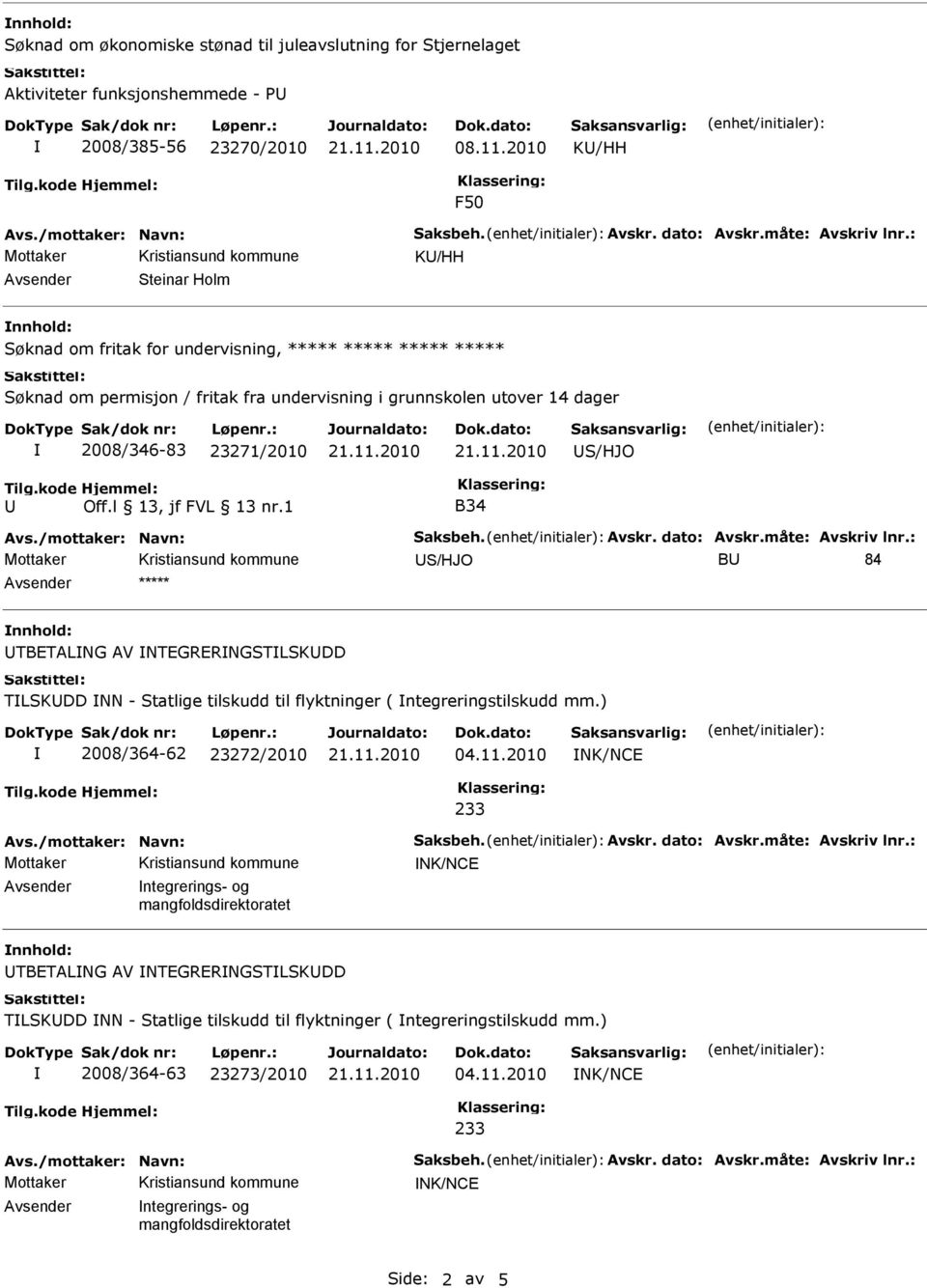 23271/2010 US/HJO Tilg.kode U Hjemmel: Off.l 13, jf FVL 13 nr.1 B34 US/HJO BU 84 Avsender ***** UTBETALNG AV NTEGRERNGSTLSKUDD TLSKUDD NN - Statlige tilskudd til flyktninger ( ntegreringstilskudd mm.