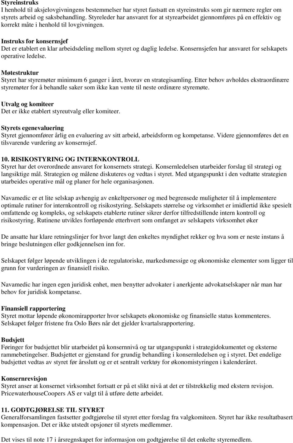 Instruks for konsernsjef Det er etablert en klar arbeidsdeling mellom styret og daglig ledelse. Konsernsjefen har ansvaret for selskapets operative ledelse.