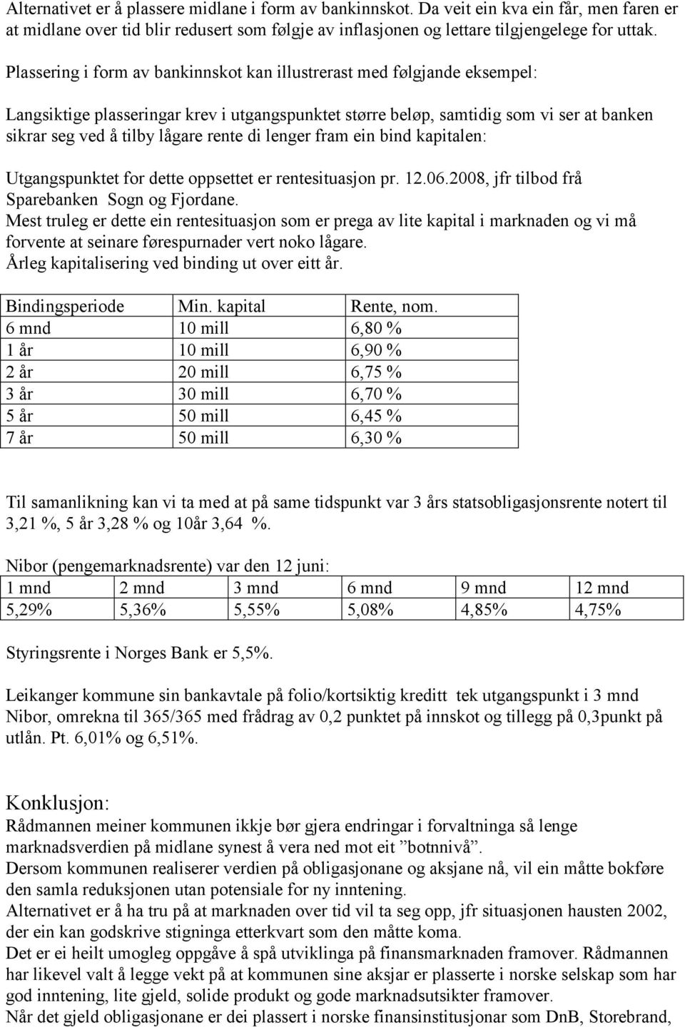 rente di lenger fram ein bind kapitalen: Utgangspunktet for dette oppsettet er rentesituasjon pr. 12.06.2008, jfr tilbod frå Sparebanken Sogn og Fjordane.