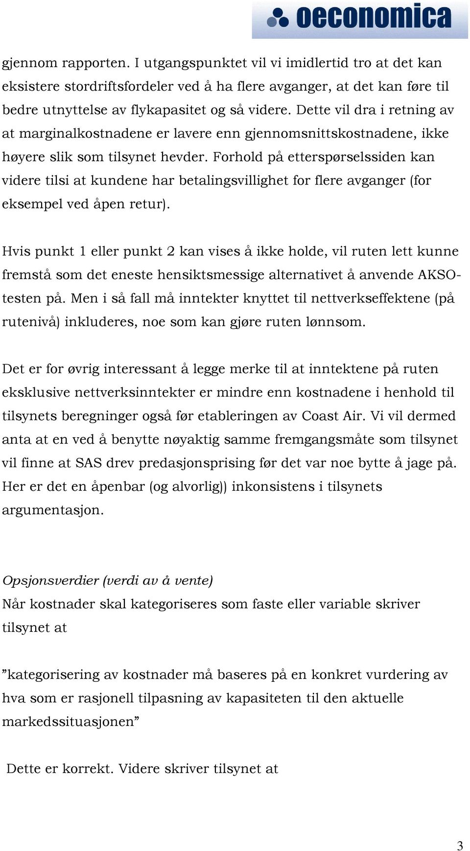 Forhold på etterspørselssiden kan videre tilsi at kundene har betalingsvillighet for flere avganger (for eksempel ved åpen retur).