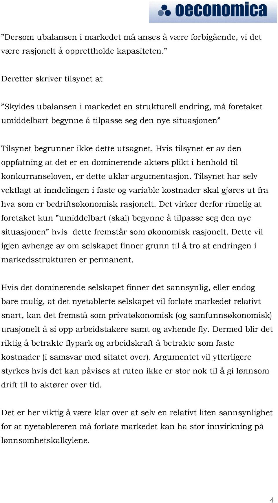 Hvis tilsynet er av den oppfatning at det er en dominerende aktørs plikt i henhold til konkurranseloven, er dette uklar argumentasjon.