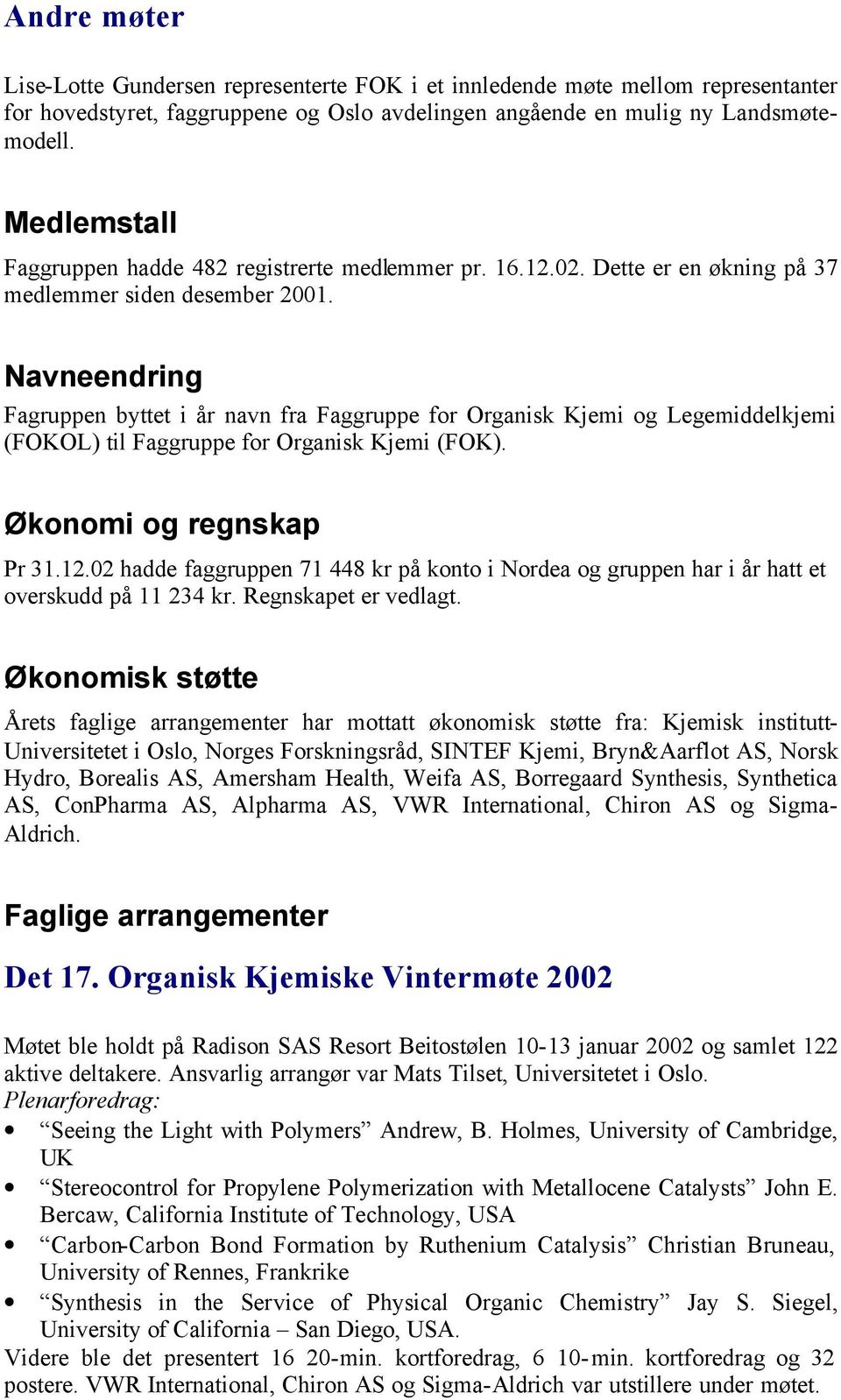 Navneendring Fagruppen byttet i år navn fra Faggruppe for Organisk Kjemi og Legemiddelkjemi (FOKOL) til Faggruppe for Organisk Kjemi (FOK). Økonomi og regnskap Pr 31.12.