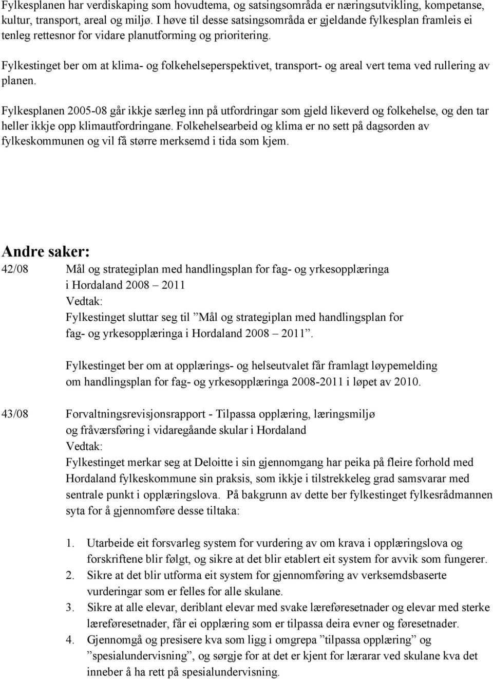 Fylkestinget ber om at klima- og folkehelseperspektivet, transport- og areal vert tema ved rullering av planen.