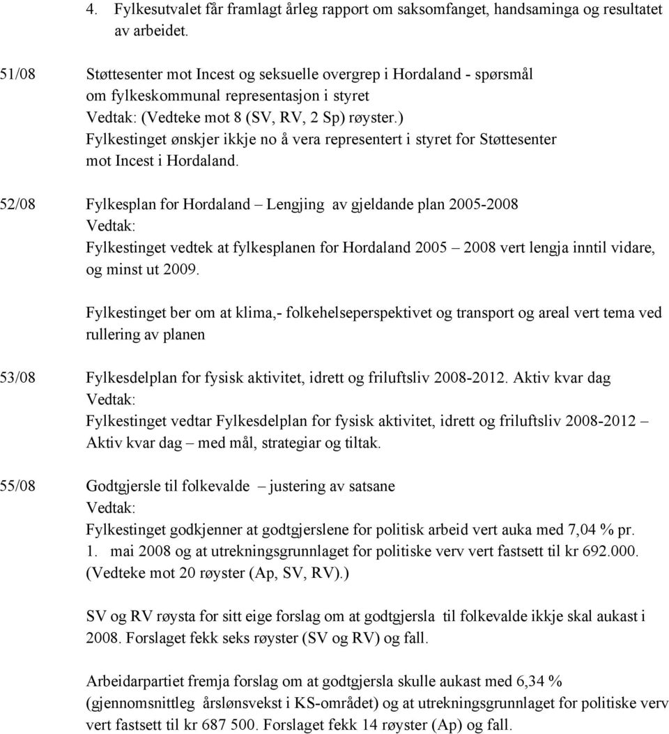 ) Fylkestinget ønskjer ikkje no å vera representert i styret for Støttesenter mot Incest i Hordaland.