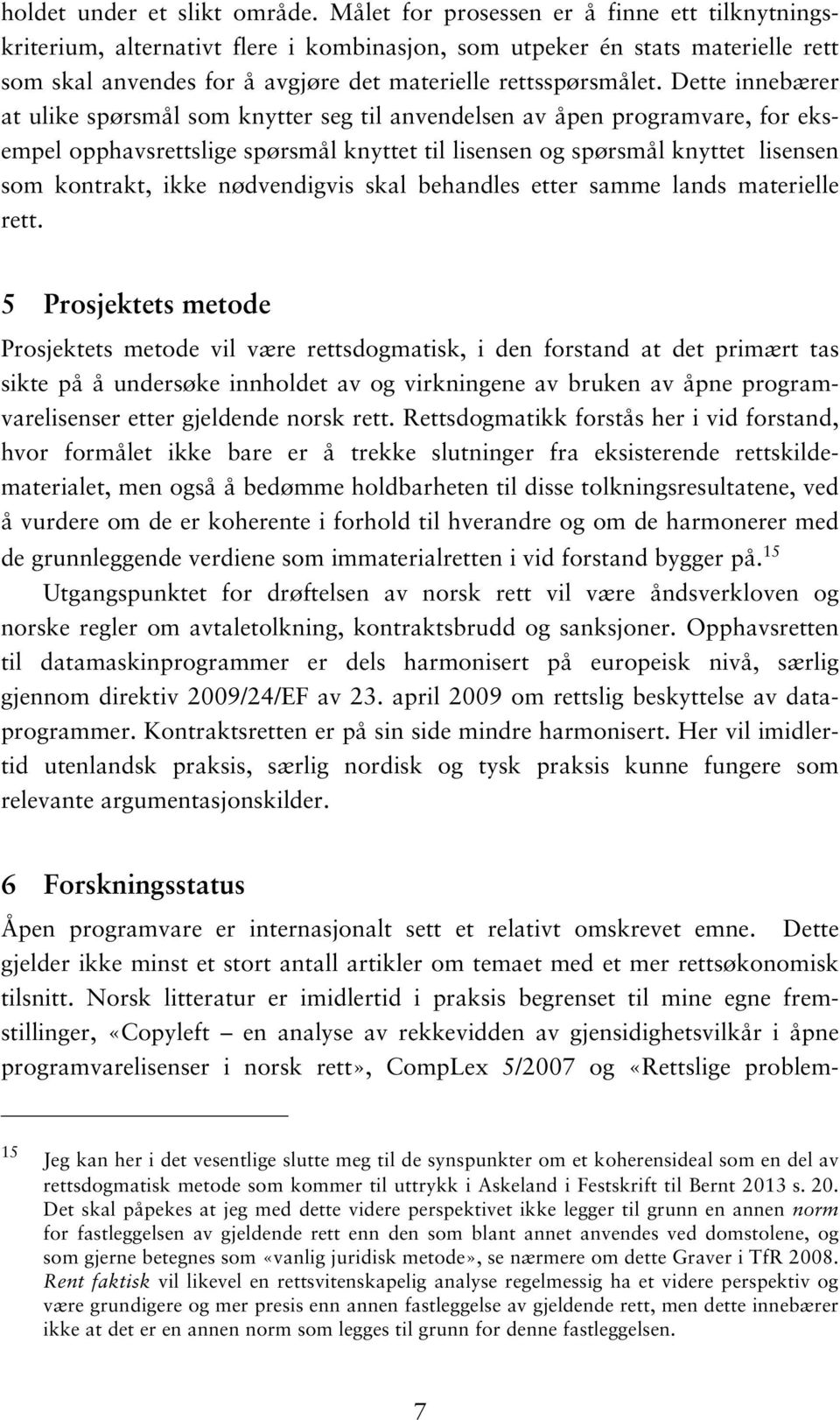 Dette innebærer at ulike spørsmål som knytter seg til anvendelsen av åpen programvare, for eksempel opphavsrettslige spørsmål knyttet til lisensen og spørsmål knyttet lisensen som kontrakt, ikke