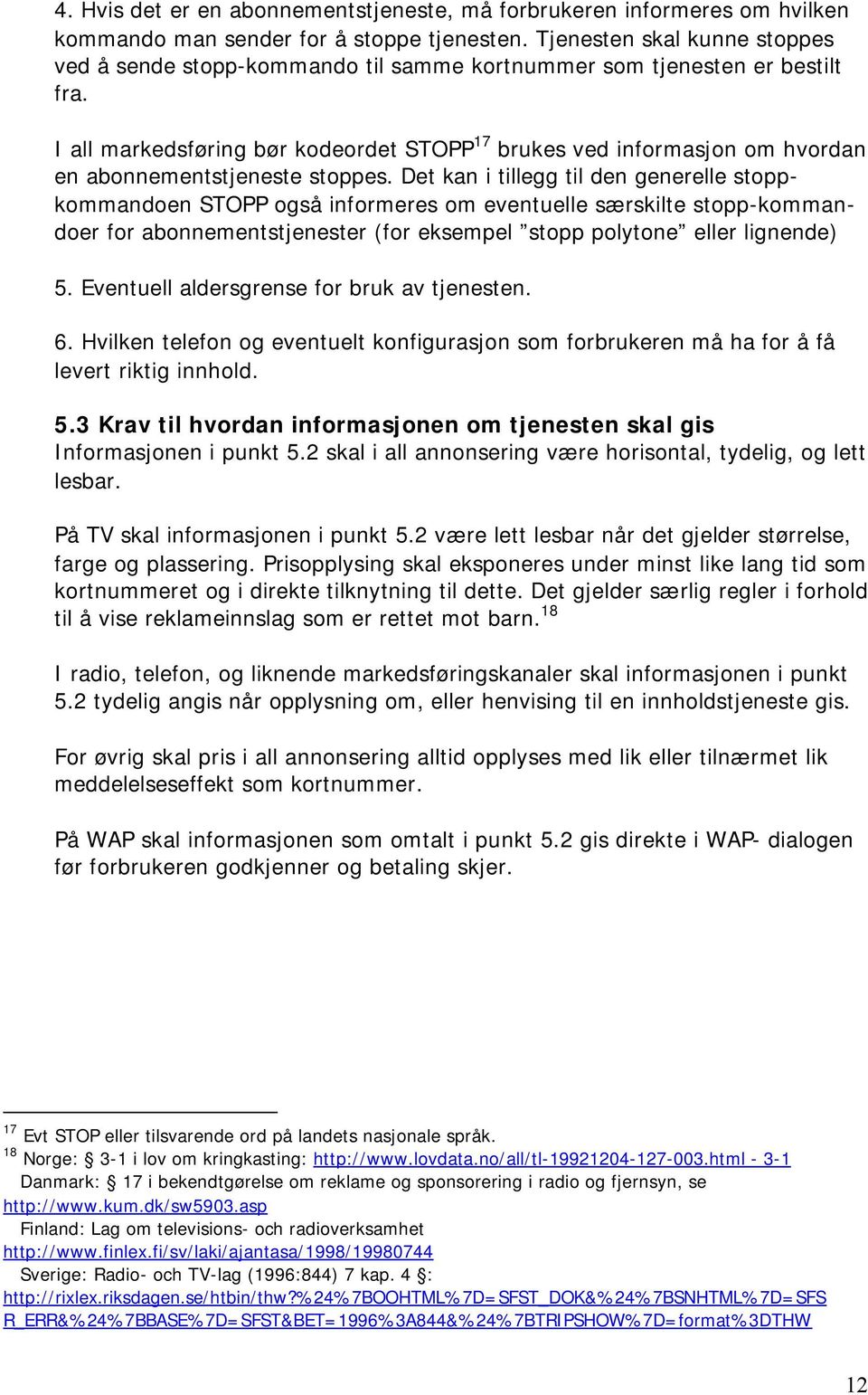 I all markedsføring bør kodeordet STOPP 17 brukes ved informasjon om hvordan en abonnementstjeneste stoppes.