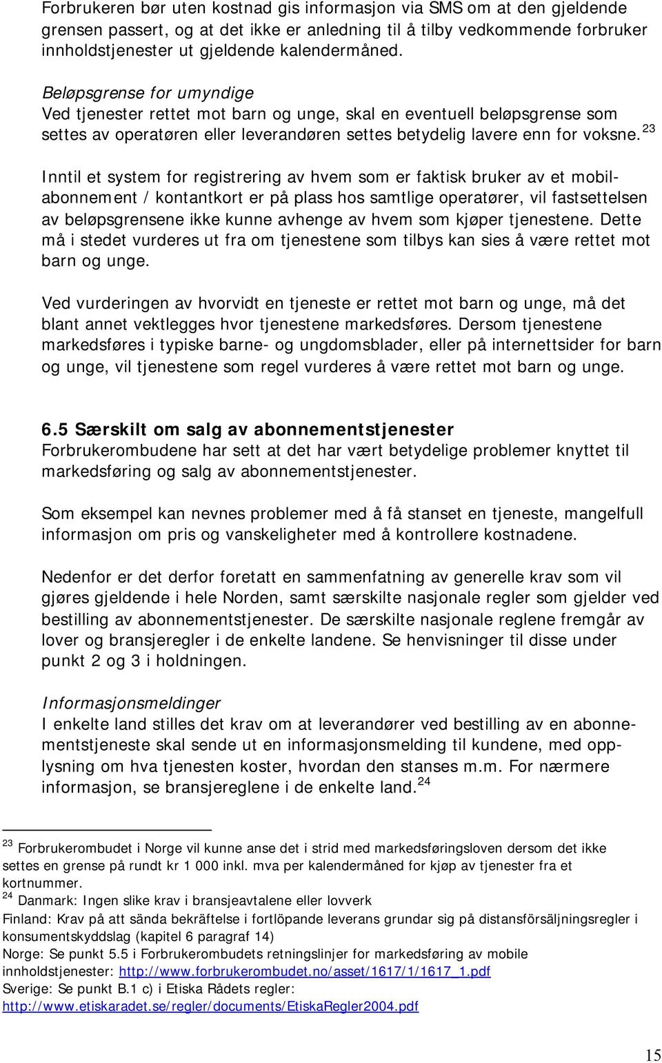 23 Inntil et system for registrering av hvem som er faktisk bruker av et mobilabonnement / kontantkort er på plass hos samtlige operatører, vil fastsettelsen av beløpsgrensene ikke kunne avhenge av