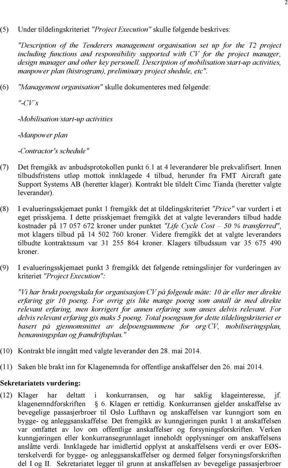 (6) "Management organisation" skulle dokumenteres med følgende: "-CV`s -Mobilisation/start-up activities -Manpower plan -Contractor's schedule" (7) Det fremgikk av anbudsprotokollen punkt 6.