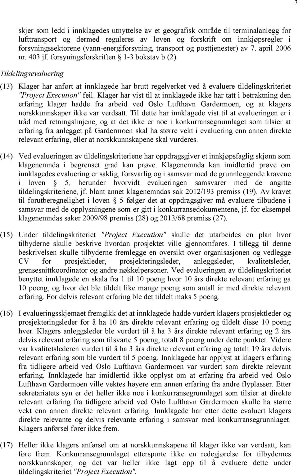 Tildelingsevaluering (13) Klager har anført at innklagede har brutt regelverket ved å evaluere tildelingskriteriet "Project Execution" feil.