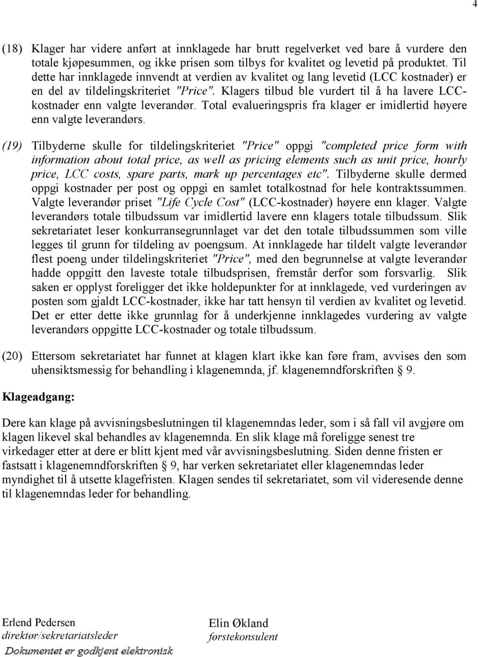 Klagers tilbud ble vurdert til å ha lavere LCCkostnader enn valgte leverandør. Total evalueringspris fra klager er imidlertid høyere enn valgte leverandørs.